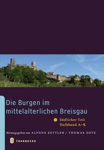 Die Burgen im mittelalterlichen Breisgau II.: Südlicher Teil, Halbband A - K (Archäologie und Geschichte: Freiburger Forschungen zum ersten Jahrtausend in Südwestdeutschland, Band 16)