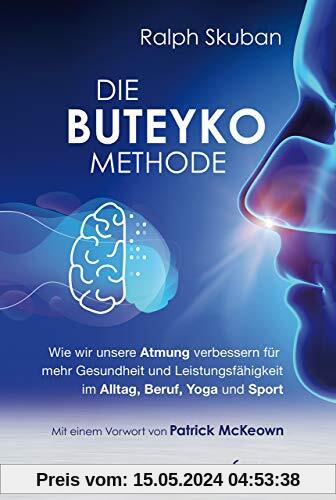 Die Buteyko-Methode: Wie wir unsere Atmung verbessern für mehr Gesundheit und Leistungsfähigkeit im Alltag, Beruf, Yoga und Sport