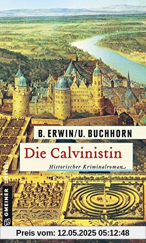 Die Calvinistin: Historischer Kriminalroman (Historische Romane im GMEINER-Verlag)