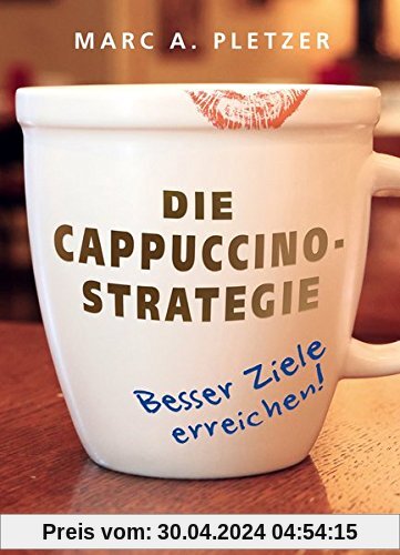 Die Cappuccino-Strategie (Hardcover): Besser Ziele erreichen!