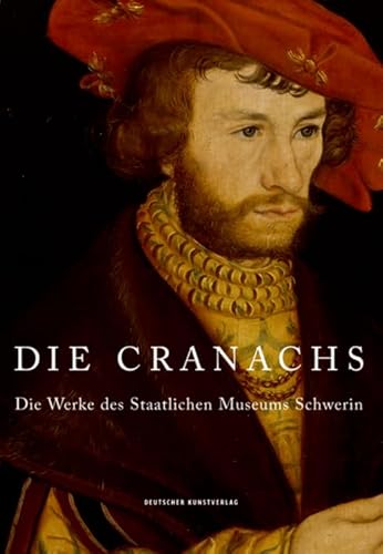 Die Cranachs: Die Werke des Staatlichen Museums Schwerin von Deutscher Kunstverlag