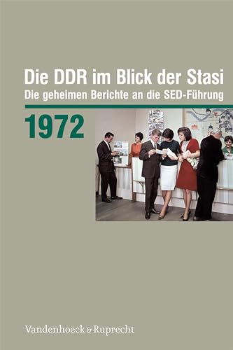 Die DDR im Blick der Stasi 1972: Die geheimen Berichte an die SED-Führung