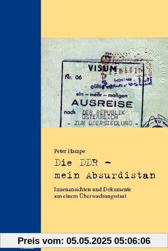 Die DDR - mein Absurdistan: Innenansichten und Dokumente aus einem Überwachungsstaat Die DDR - mein Absurdistan: Innenansichten und Dokumente aus einem Überwachungsstaat