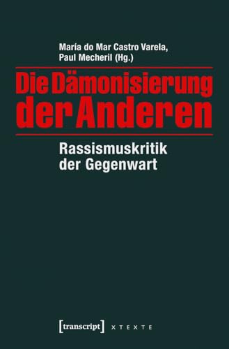 Die Dämonisierung der Anderen: Rassismuskritik der Gegenwart (X-Texte zu Kultur und Gesellschaft)
