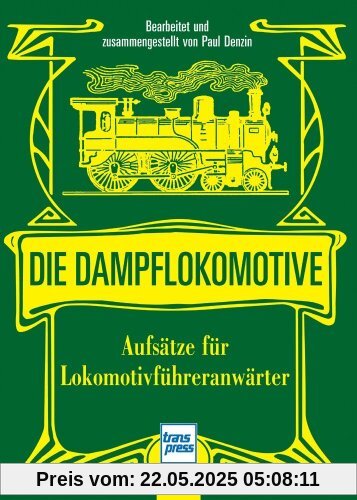 Die Dampflokomotive: Aufsätze für Lokomotivführeranwärter: Aufsätze für Lokomotivführeranwärter und sonstige Anwärter des technischen und nichttechnischen Eisenbahndienstes