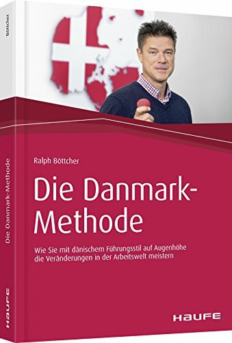 Die Danmark-Methode: Wie Sie mit dänischem Führungsstil auf Augenhöhe die Veränderungen in der...