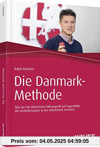 Die Danmark-Methode: Wie Sie mit dänischem Führungsstil auf Augenhöhe die Veränderungen in der Arbeitswelt meistern (Haufe Fachbuch)