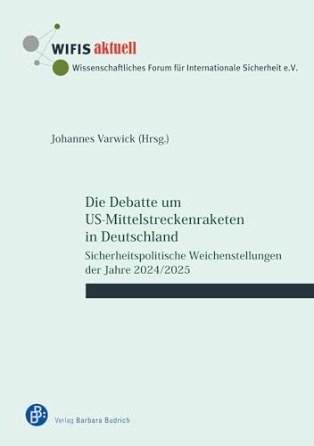 Die Debatte um US-Mittelstreckenraketen in Deutschland: Sicherheitspolitische Weichenstellungen der Jahre 2024/2025 (WIFIS-aktuell)