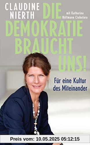 Die Demokratie braucht uns!: Für eine Kultur des Miteinander