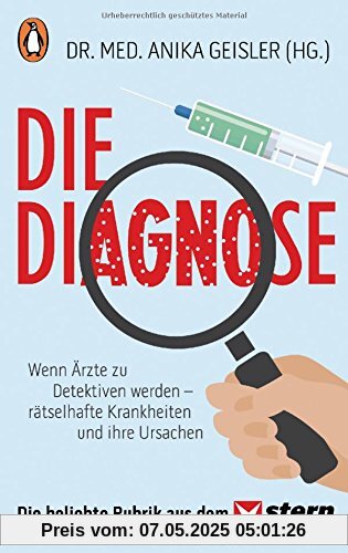 Die Diagnose: Wenn Ärzte zu Detektiven werden - rätselhafte Krankheiten und ihre Ursachen Die Diagnose: Wenn Ärzte zu Detektiven werden - rätselhafte Krankheiten und ihre Ursachen