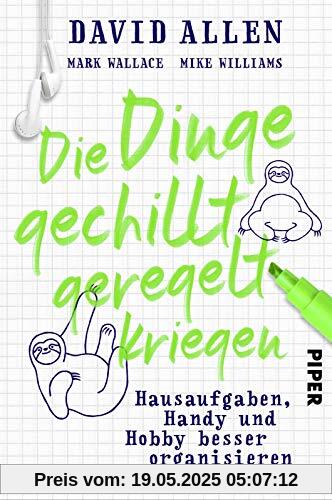 Die Dinge gechillt geregelt kriegen: Hausaufgaben, Handy und Hobby besser organisieren Die Dinge gechillt geregelt kriegen: Hausaufgaben, Handy und Hobby besser organisieren
