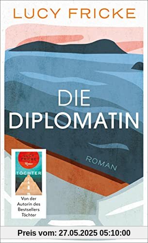 Die Diplomatin: Roman | Eine Diplomatin verliert den Glauben an die Diplomatie | Das neue Buch der Bestsellerautorin von Töchter