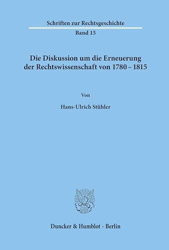Die Diskussion um die Erneuerung der Rechtswissenschaft von 1780 - 1815.: Dissertationsschrift...