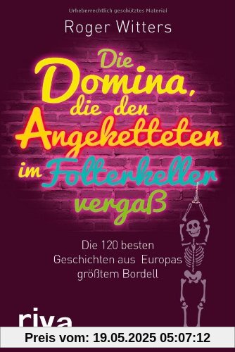 Die Domina, die den Angeketteten im Folterkeller vergaß: Die besten Geschichten aus Europas größtem Bordell