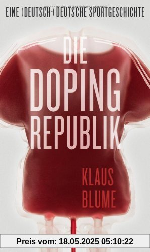Die Dopingrepublik: Eine (deutsch-)deutsche Sportgeschichte