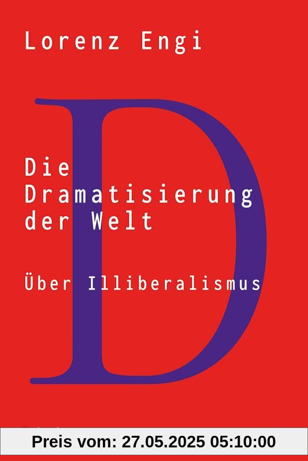 Die Dramatisierung der Welt: Über Illiberalismus