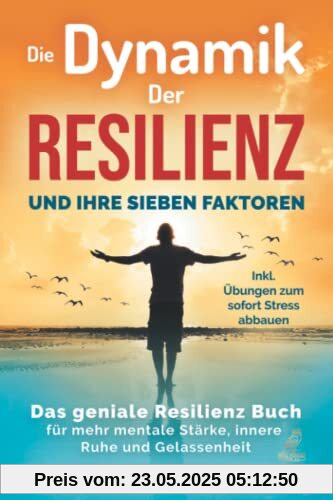 Die Dynamik der Resilienz und ihre sieben Faktoren: Das geniale Resilienz Buch für mehr mentale Stärke, innere Ruhe und Gelassenheit - Inkl. Übungen zum sofort Stress abbauen Die Dynamik der Resilienz und ihre sieben Faktoren: Das geniale Resilienz Buch für mehr mentale Stärke, innere Ruhe und Gelassenheit - Inkl. Übungen zum sofort Stress abbauen