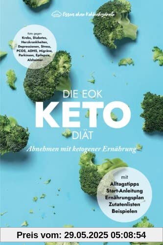Die EOK Keto-Diät - Abnehmen mit ketogener Ernährung: Ernährungsplan, Einstiegsanleitung, Zutatenlisten, Alltagstipps von Essen ohne Kohlenhydrate