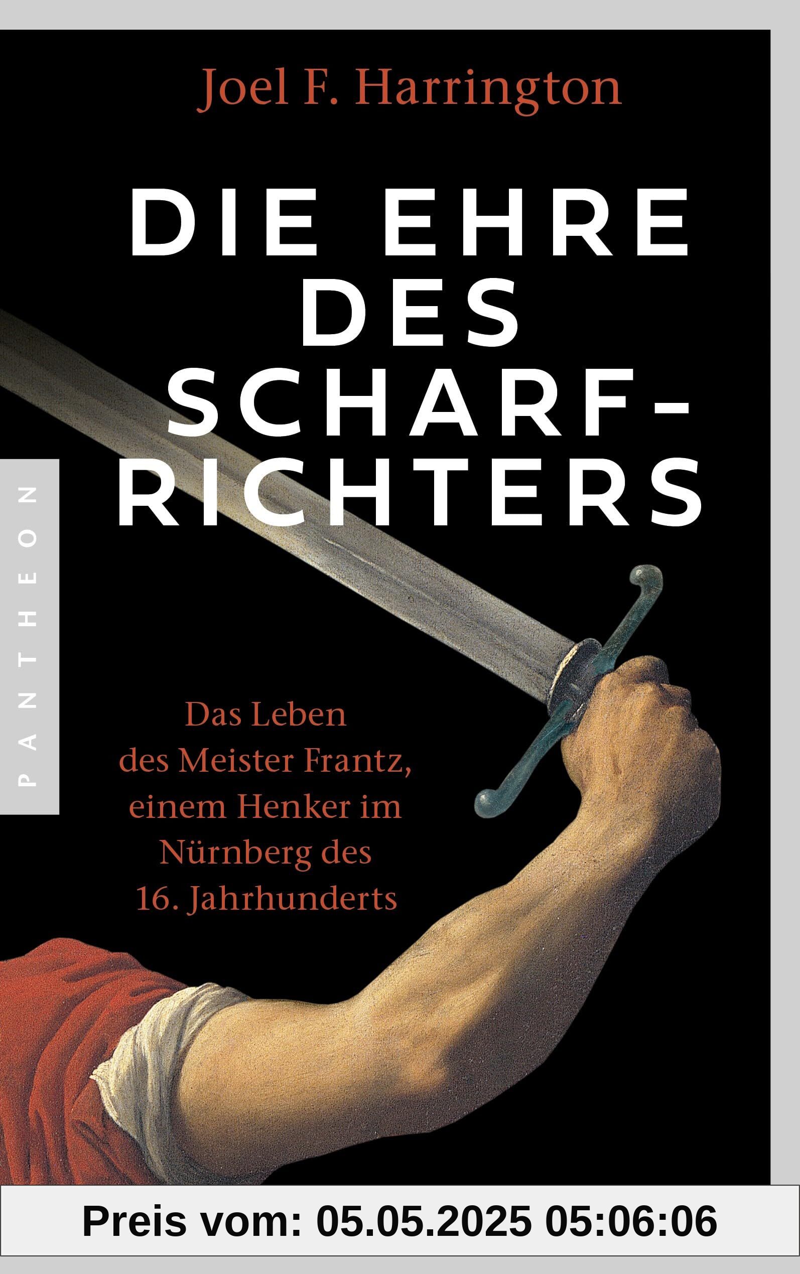 Die Ehre des Scharfrichters: Das Leben des Meister Frantz, einem Henker im Nürnberg des 16. Jahrhunderts