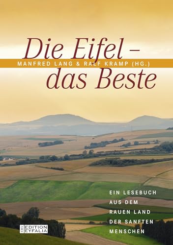 Die Eifel - Das Beste: Ein Lesebuch aus dem rauen Land der sanften Menschen (Edition Eyfalia) von KBV Verlags-und Medienges