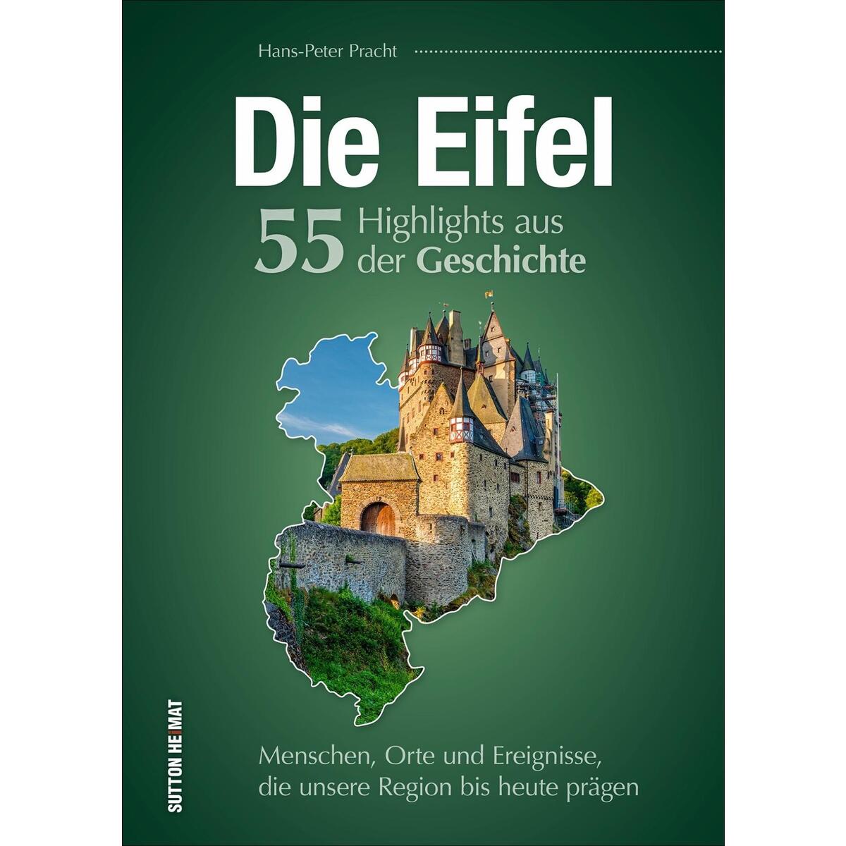 Die Eifel. 55 Highlights aus der Geschichte Die Eifel. 55 Highlights aus der Geschichte von Sutton Verlag GmbH