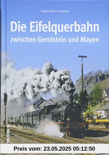 Die Eifelquerbahn zwischen Gerolstein und Mayen. Eine Zeitreise in Wort und Bild zu den historischen Anfängen der 70 Kilometer langen Strecke und ihre ... bis heute. (Sutton - Auf Schienen unterwegs)