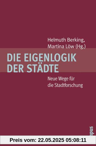 Die Eigenlogik der Städte: Neue Wege für die Stadtforschung (Interdisziplinäre Stadtforschung)
