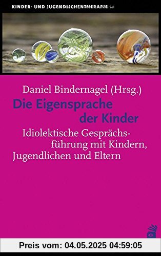 Die Eigensprache der Kinder: Idiolektische Gesprächsführung mit Kindern, Jugendlichen und Eltern (Kinder- und Jugendlichentherapie)