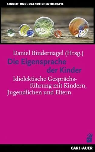 Die Eigensprache der Kinder: Idiolektische Gesprächsführung mit Kindern, Jugendlichen und Eltern (Kinder- und Jugendlichentherapie)