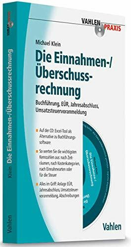 Die Einnahmen-/Überschussrechnung: Buchführung, EÜR, Jahresabschluss, Umsatzsteuervoranmeldung...