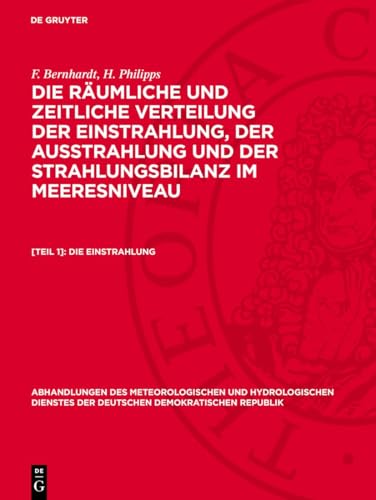 Die Einstrahlung: DE (Die räumliche und zeitliche Verteilung der Einstrahlung, der Ausstrahlung und der Strahlungsbilanz im Meeresniveau) von De Gruyter