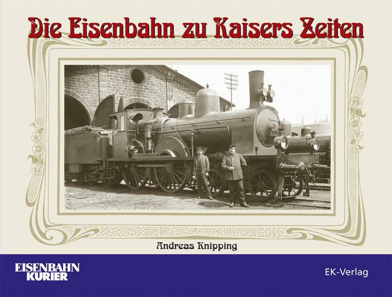 Die Eisenbahn zu Kaisers Zeiten Die Eisenbahn zu Kaisers Zeiten