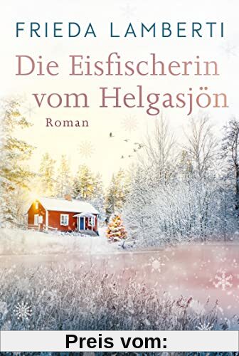 Die Eisfischerin vom Helgasjön: Roman | Ein winterlicher Wohlfühlroman über einen Neuanfang im schwedischen Lappland