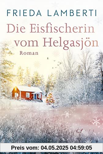 Die Eisfischerin vom Helgasjön: Roman | Ein winterlicher Wohlfühlroman über einen Neuanfang im schwedischen Lappland