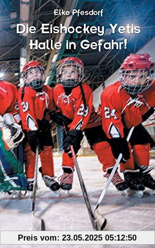 Die Eishockey Yetis: Halle in Gefahr!: Das Jugendbuch zur Eishockey WM