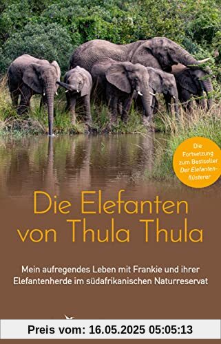 Die Elefanten von Thula Thula: Mein aufregendes Leben mit Frankie und ihrer Elefantenherde im südafrikanischen Naturreservat. Die mitreißende Fortsetzung zum Bestseller Der Elefantenflüsterer