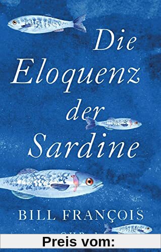 Die Eloquenz der Sardine: Unglaubliche Geschichten aus der Welt der Flüsse und Meere (Beck Paperback)