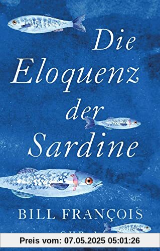 Die Eloquenz der Sardine: Unglaubliche Geschichten aus der Welt der Flüsse und Meere (Beck Paperback)