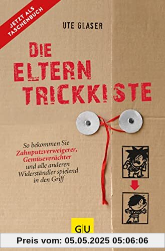 Die Eltern-Trickkiste: So bekommen Sie Zahnputzverweigerer, Gemüseverächter und andere Widerständler spielend in den Griff (GU Erziehung)