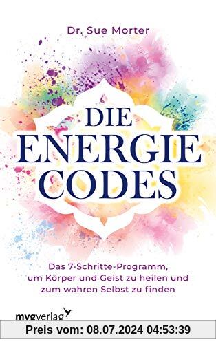 Die Energie-Codes: Das 7-Schritte-Programm, um Körper und Geist zu heilen und zum wahren Selbst zu finden