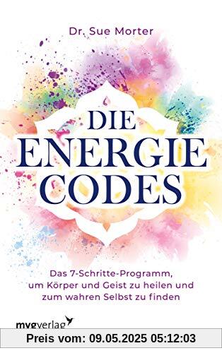 Die Energie-Codes: Das 7-Schritte-Programm, um Körper und Geist zu heilen und zum wahren Selbst zu finden