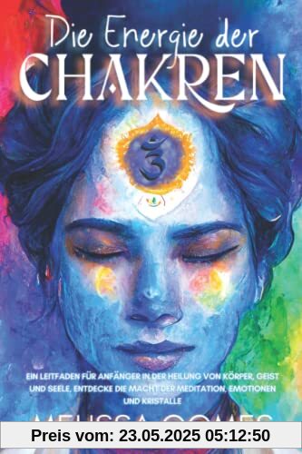 Die Energie Der Chakren: Ein Leitfaden Für Anfänger In Der Heilung Von Körper, Geist Und Seele. Entdecke Die Macht Der Meditation, Emotionen Und Kristalle Die Energie Der Chakren: Ein Leitfaden Für Anfänger In Der Heilung Von Körper, Geist Und Seele. Entdecke Die Macht Der Meditation, Emotionen Und Kristalle