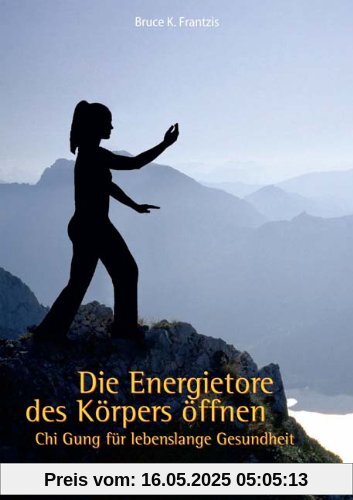 Die Energietore des Körpers öffnen: Chi Gung für lebenslange Gesundheit
