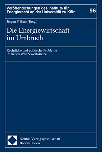 Die Energiewirtschaft im Umbruch: Rechtliche und politische Probleme im neuen Wettbewerbsmarkt von Nomos