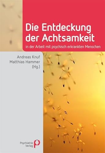Die Entdeckung der Achtsamkeit: in der Arbeit mit psychisch erkrankten Menschen (Fachwissen) von Psychiatrie-Verlag GmbH