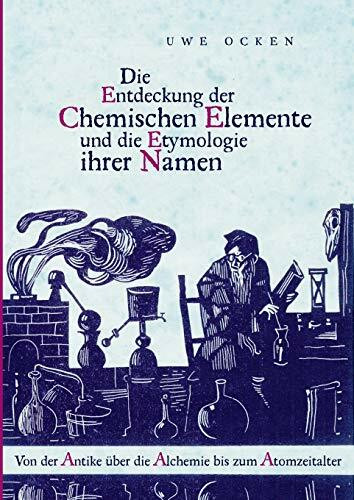 Die Entdeckung der Chemischen Elemente und die Etymologie ihrer Namen: Von der Antike über die...