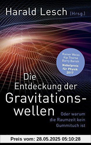 Die Entdeckung der Gravitationswellen: Oder warum die Raumzeit kein Gummituch ist