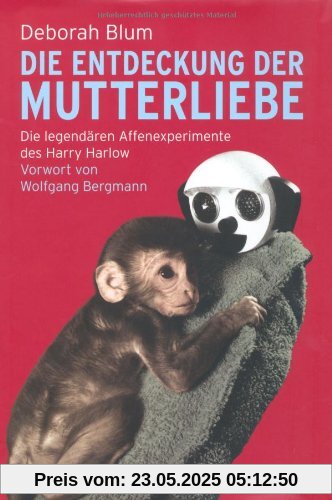 Die Entdeckung der Mutterliebe: Die legendären Affenexperimente des Harry Harlow