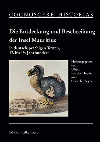 Die Entdeckung und Beschreibung der Insel Mauritius in deutschsprachigen Texten, 17. bis 19. Jahrhundert: Herausgegeben und eingeleitet von Ulrich van ... und Cornelia Beyer (COGNOSCERE HISTORIAS)