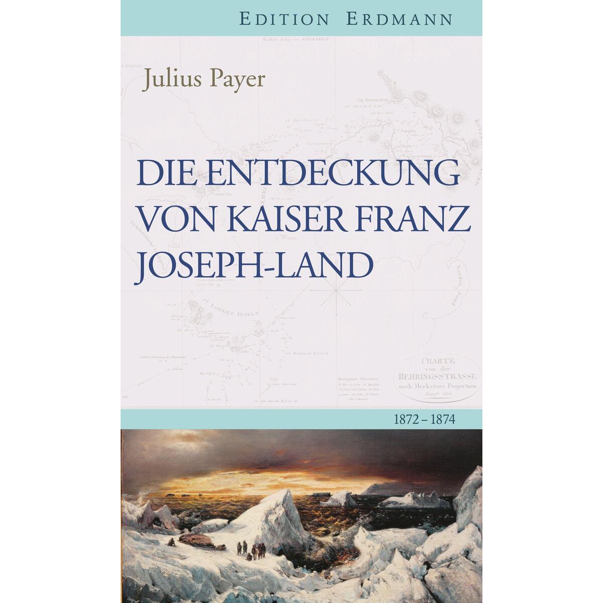 Die Entdeckung von Kaiser Franz Joseph-Land Die Entdeckung von Kaiser Franz Joseph-Land von Edition Erdmann